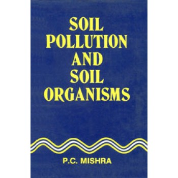 Soil Pollution and Soil Organisms by P.C. Mishra